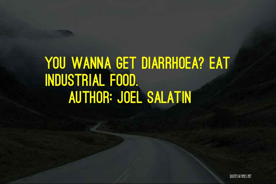 Joel Salatin Quotes: You Wanna Get Diarrhoea? Eat Industrial Food.