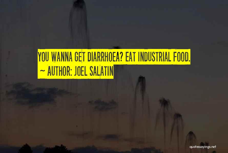 Joel Salatin Quotes: You Wanna Get Diarrhoea? Eat Industrial Food.