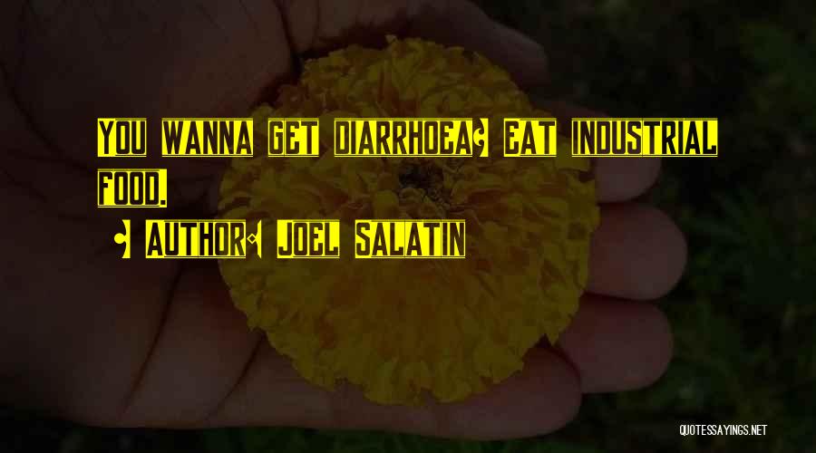 Joel Salatin Quotes: You Wanna Get Diarrhoea? Eat Industrial Food.