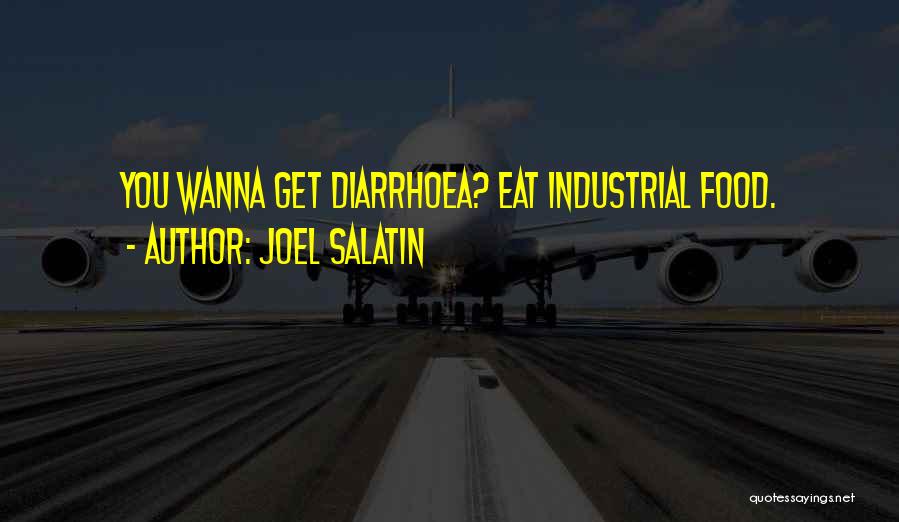 Joel Salatin Quotes: You Wanna Get Diarrhoea? Eat Industrial Food.