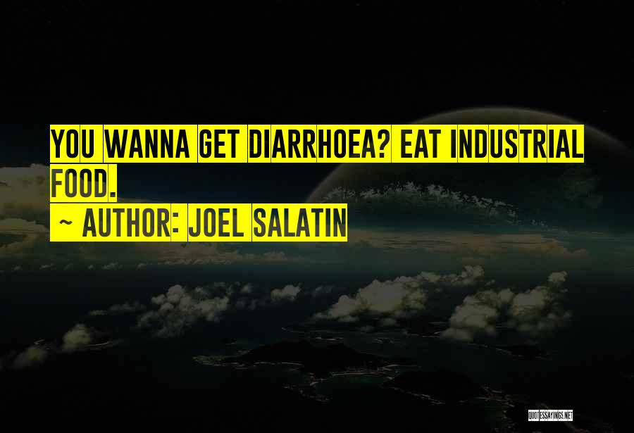 Joel Salatin Quotes: You Wanna Get Diarrhoea? Eat Industrial Food.