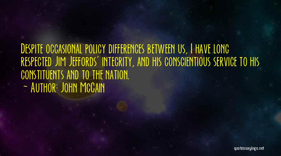 John McCain Quotes: Despite Occasional Policy Differences Between Us, I Have Long Respected Jim Jeffords' Integrity, And His Conscientious Service To His Constituents