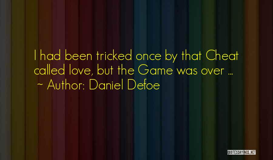 Daniel Defoe Quotes: I Had Been Tricked Once By That Cheat Called Love, But The Game Was Over ...