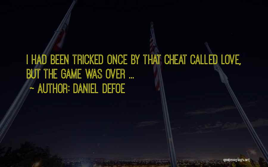 Daniel Defoe Quotes: I Had Been Tricked Once By That Cheat Called Love, But The Game Was Over ...