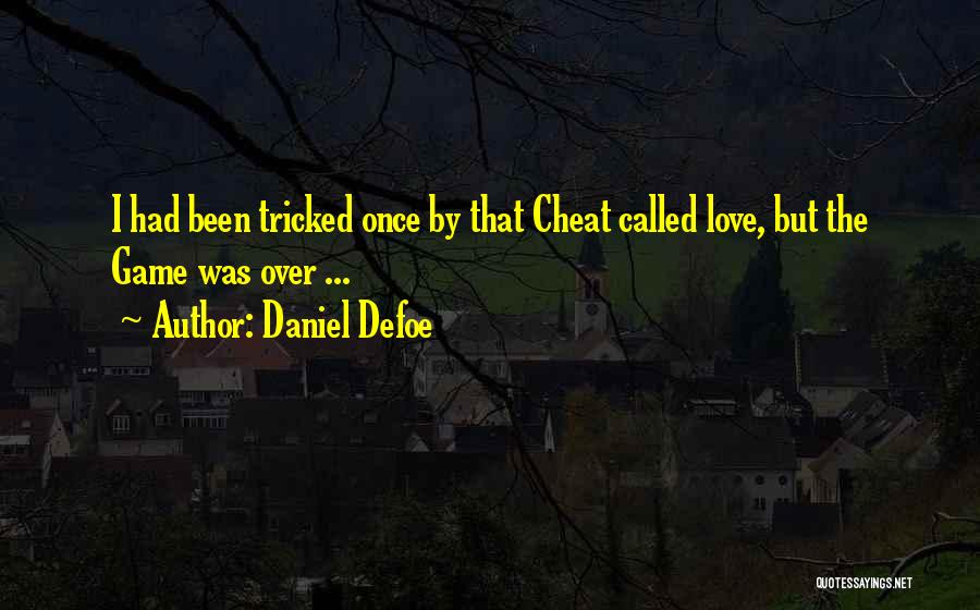 Daniel Defoe Quotes: I Had Been Tricked Once By That Cheat Called Love, But The Game Was Over ...