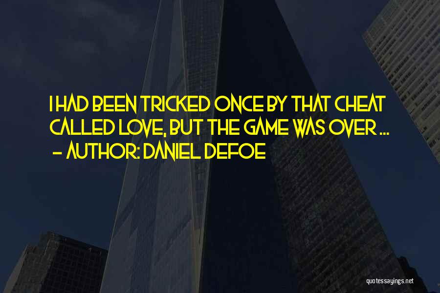Daniel Defoe Quotes: I Had Been Tricked Once By That Cheat Called Love, But The Game Was Over ...