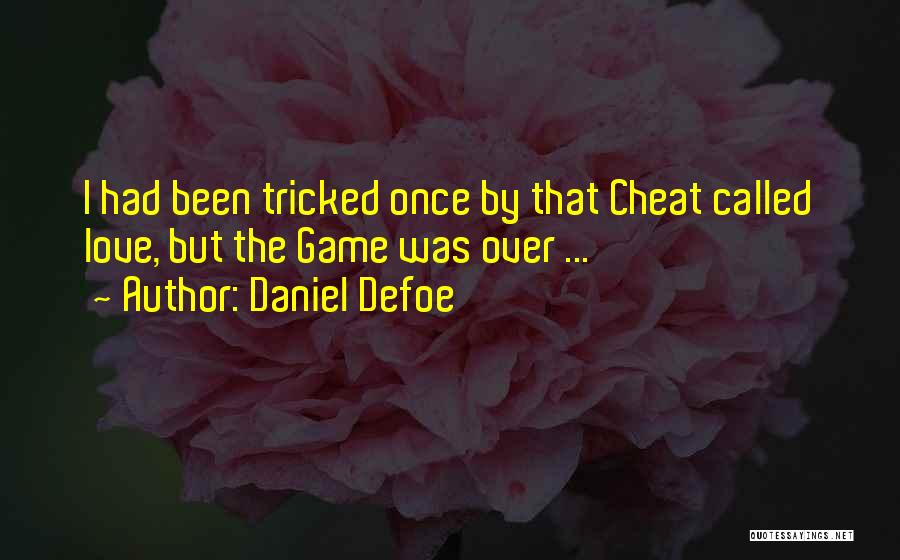 Daniel Defoe Quotes: I Had Been Tricked Once By That Cheat Called Love, But The Game Was Over ...