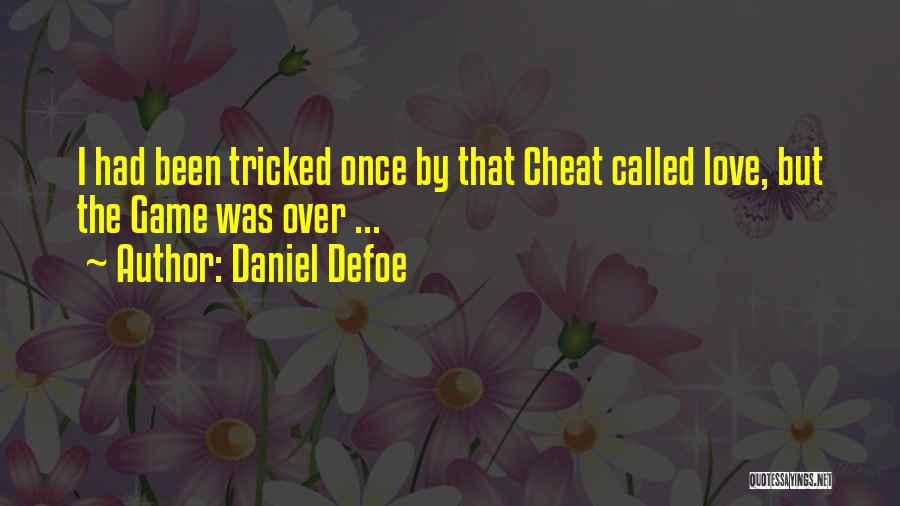 Daniel Defoe Quotes: I Had Been Tricked Once By That Cheat Called Love, But The Game Was Over ...