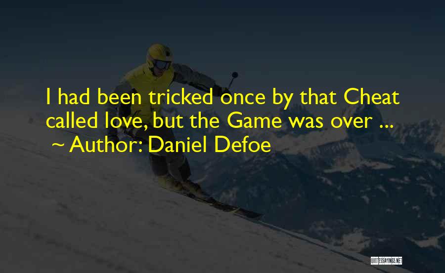 Daniel Defoe Quotes: I Had Been Tricked Once By That Cheat Called Love, But The Game Was Over ...