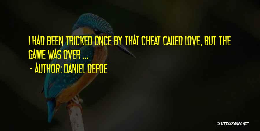 Daniel Defoe Quotes: I Had Been Tricked Once By That Cheat Called Love, But The Game Was Over ...