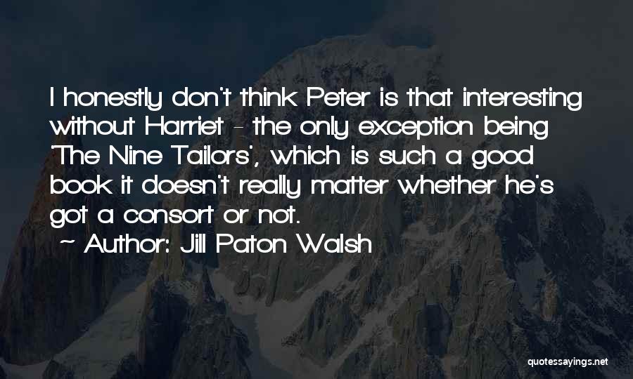 Jill Paton Walsh Quotes: I Honestly Don't Think Peter Is That Interesting Without Harriet - The Only Exception Being 'the Nine Tailors', Which Is