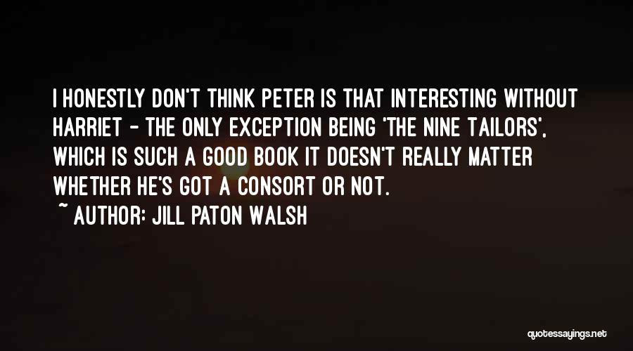 Jill Paton Walsh Quotes: I Honestly Don't Think Peter Is That Interesting Without Harriet - The Only Exception Being 'the Nine Tailors', Which Is