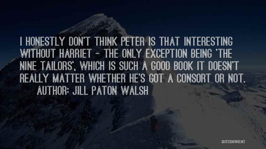 Jill Paton Walsh Quotes: I Honestly Don't Think Peter Is That Interesting Without Harriet - The Only Exception Being 'the Nine Tailors', Which Is