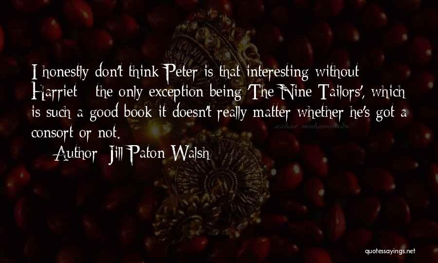 Jill Paton Walsh Quotes: I Honestly Don't Think Peter Is That Interesting Without Harriet - The Only Exception Being 'the Nine Tailors', Which Is