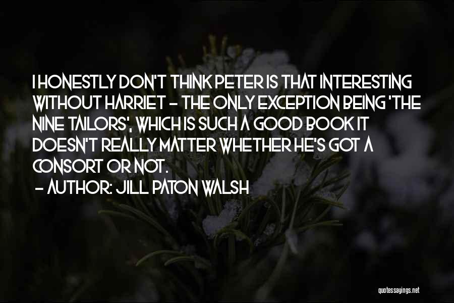 Jill Paton Walsh Quotes: I Honestly Don't Think Peter Is That Interesting Without Harriet - The Only Exception Being 'the Nine Tailors', Which Is