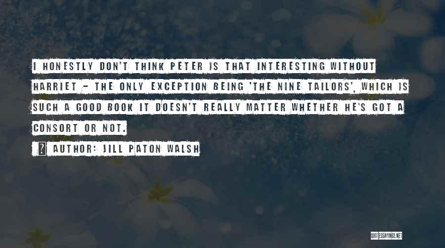 Jill Paton Walsh Quotes: I Honestly Don't Think Peter Is That Interesting Without Harriet - The Only Exception Being 'the Nine Tailors', Which Is