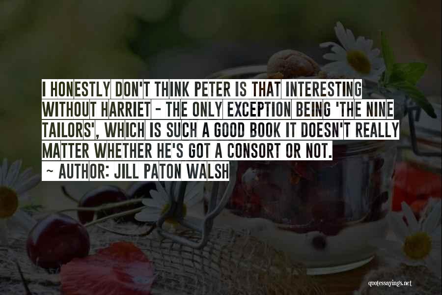Jill Paton Walsh Quotes: I Honestly Don't Think Peter Is That Interesting Without Harriet - The Only Exception Being 'the Nine Tailors', Which Is