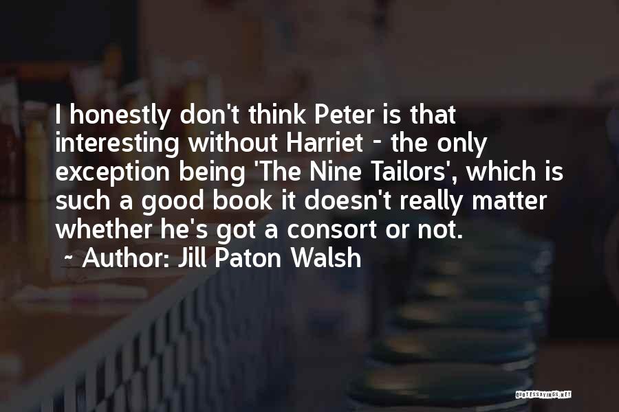 Jill Paton Walsh Quotes: I Honestly Don't Think Peter Is That Interesting Without Harriet - The Only Exception Being 'the Nine Tailors', Which Is