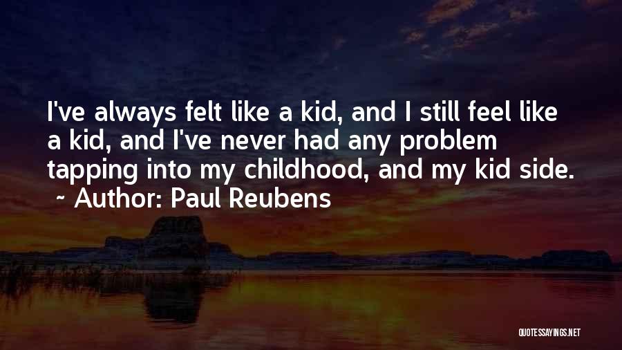 Paul Reubens Quotes: I've Always Felt Like A Kid, And I Still Feel Like A Kid, And I've Never Had Any Problem Tapping