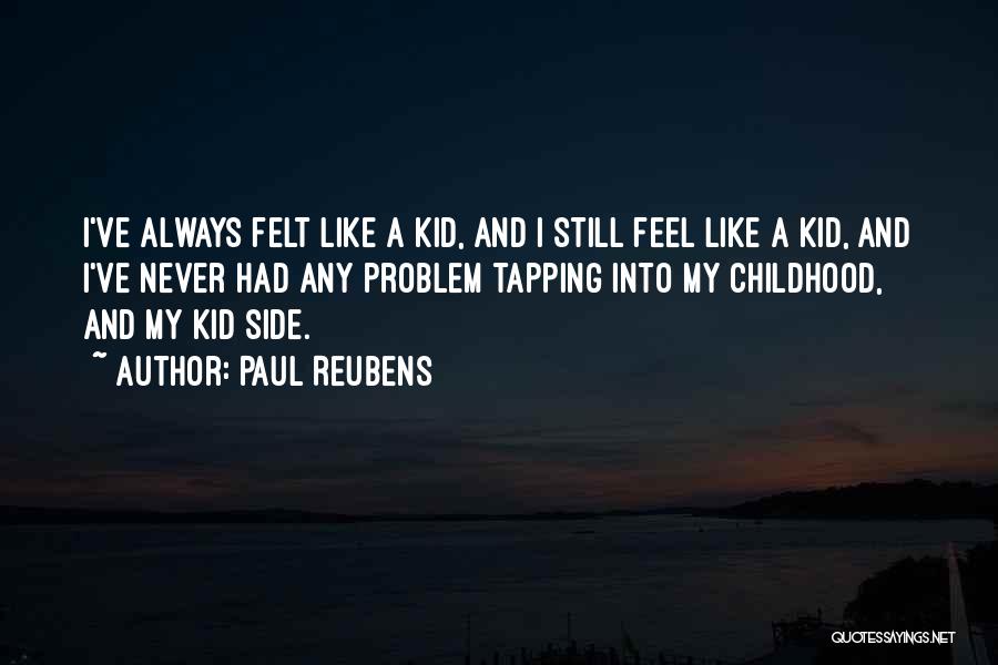 Paul Reubens Quotes: I've Always Felt Like A Kid, And I Still Feel Like A Kid, And I've Never Had Any Problem Tapping