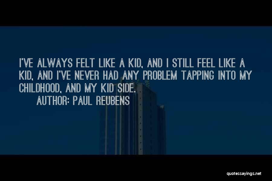 Paul Reubens Quotes: I've Always Felt Like A Kid, And I Still Feel Like A Kid, And I've Never Had Any Problem Tapping
