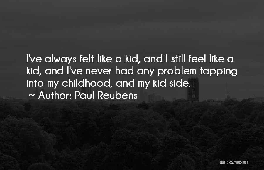 Paul Reubens Quotes: I've Always Felt Like A Kid, And I Still Feel Like A Kid, And I've Never Had Any Problem Tapping