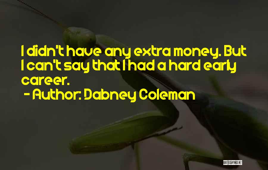 Dabney Coleman Quotes: I Didn't Have Any Extra Money. But I Can't Say That I Had A Hard Early Career.