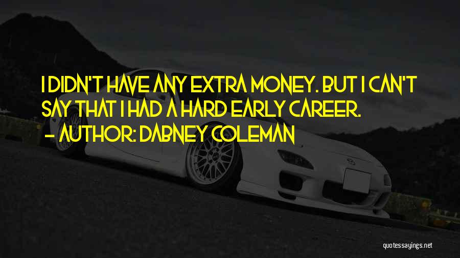 Dabney Coleman Quotes: I Didn't Have Any Extra Money. But I Can't Say That I Had A Hard Early Career.