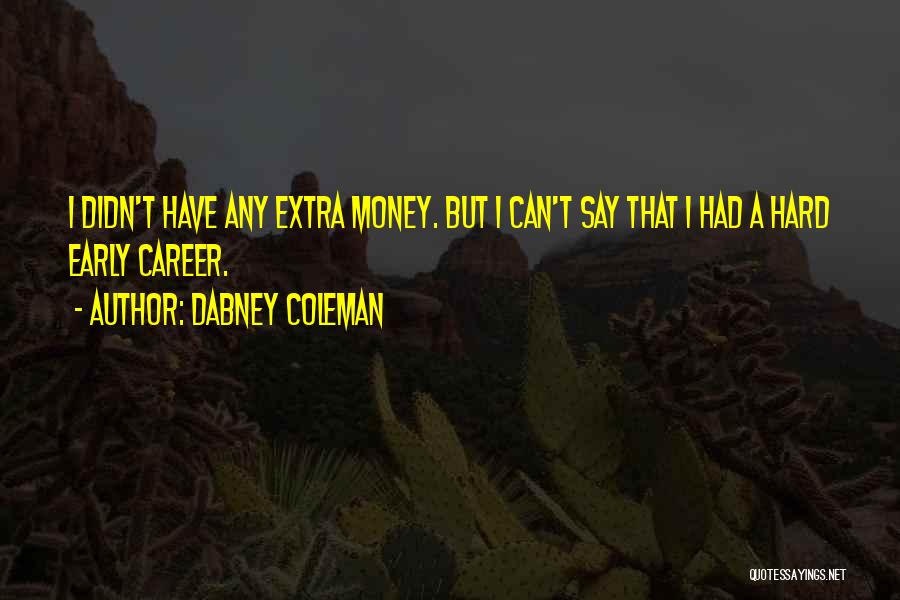 Dabney Coleman Quotes: I Didn't Have Any Extra Money. But I Can't Say That I Had A Hard Early Career.