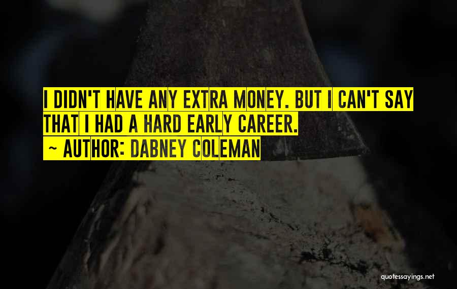 Dabney Coleman Quotes: I Didn't Have Any Extra Money. But I Can't Say That I Had A Hard Early Career.