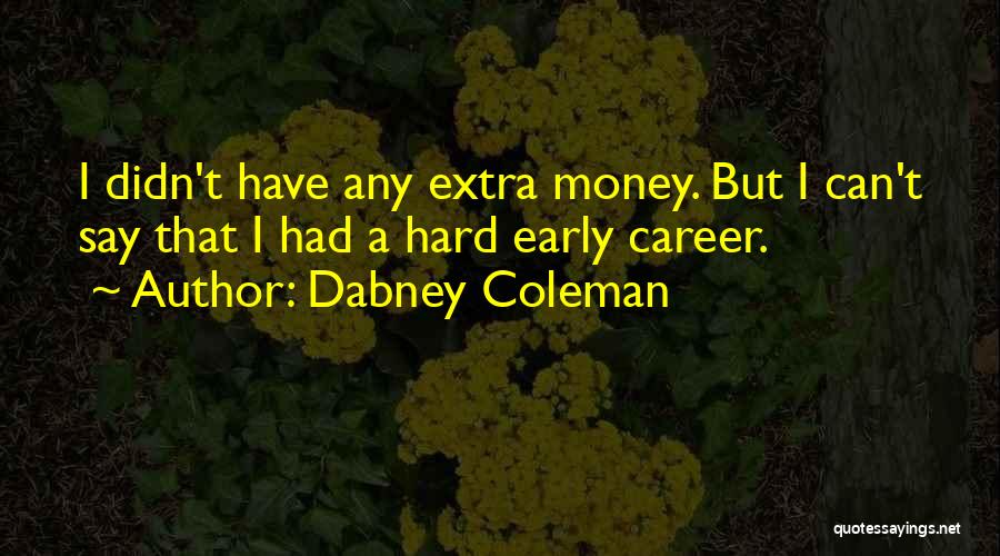 Dabney Coleman Quotes: I Didn't Have Any Extra Money. But I Can't Say That I Had A Hard Early Career.
