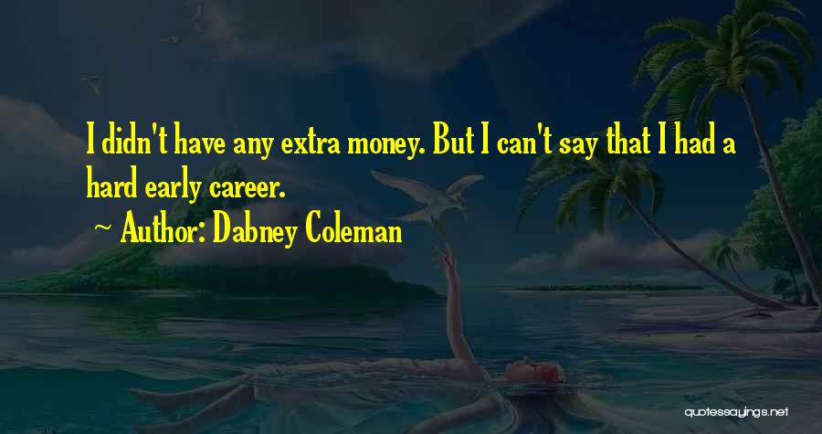 Dabney Coleman Quotes: I Didn't Have Any Extra Money. But I Can't Say That I Had A Hard Early Career.