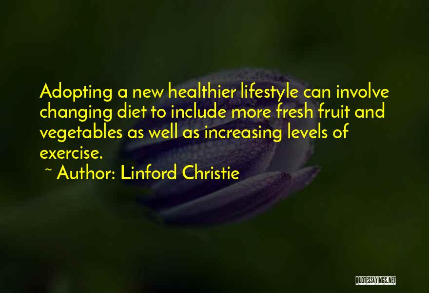 Linford Christie Quotes: Adopting A New Healthier Lifestyle Can Involve Changing Diet To Include More Fresh Fruit And Vegetables As Well As Increasing