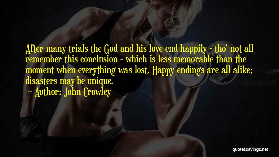 John Crowley Quotes: After Many Trials The God And His Love End Happily - Tho' Not All Remember This Conclusion - Which Is