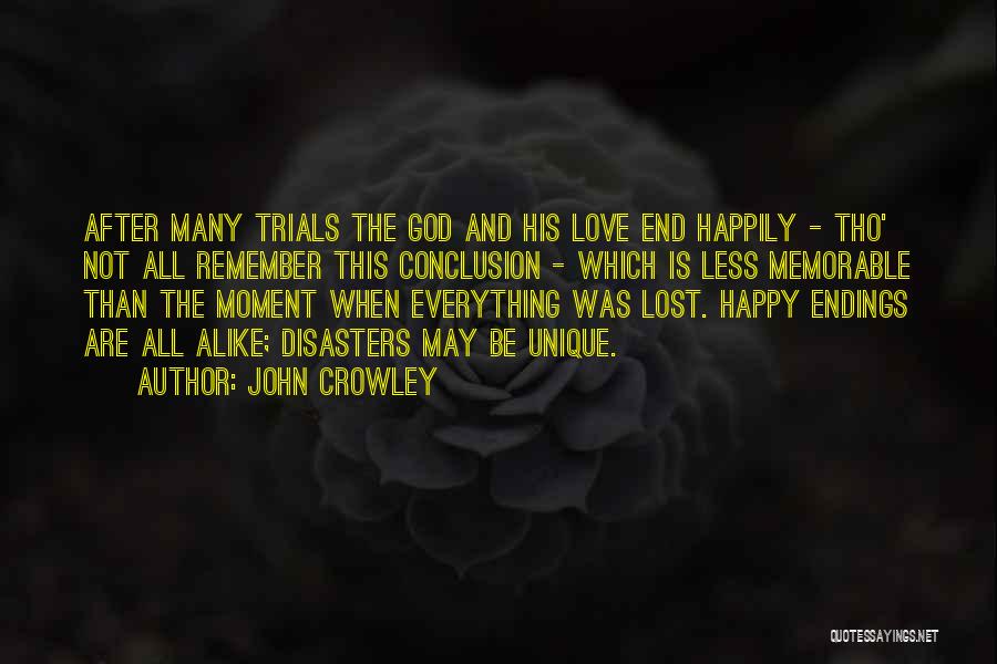 John Crowley Quotes: After Many Trials The God And His Love End Happily - Tho' Not All Remember This Conclusion - Which Is