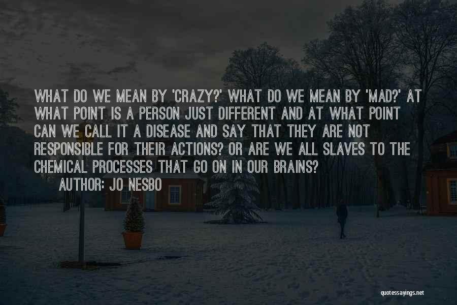 Jo Nesbo Quotes: What Do We Mean By 'crazy?' What Do We Mean By 'mad?' At What Point Is A Person Just Different
