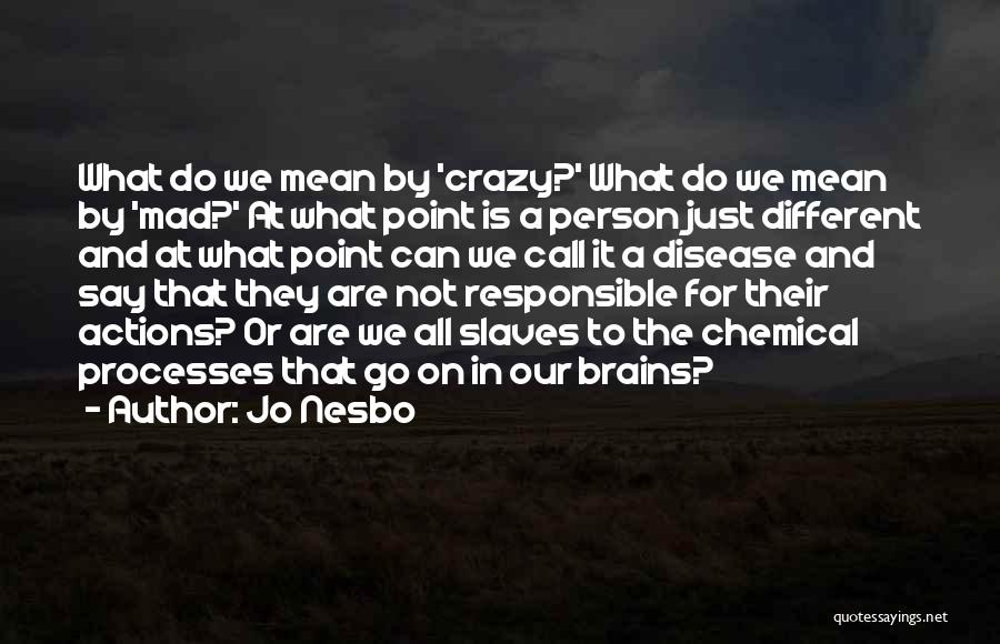 Jo Nesbo Quotes: What Do We Mean By 'crazy?' What Do We Mean By 'mad?' At What Point Is A Person Just Different