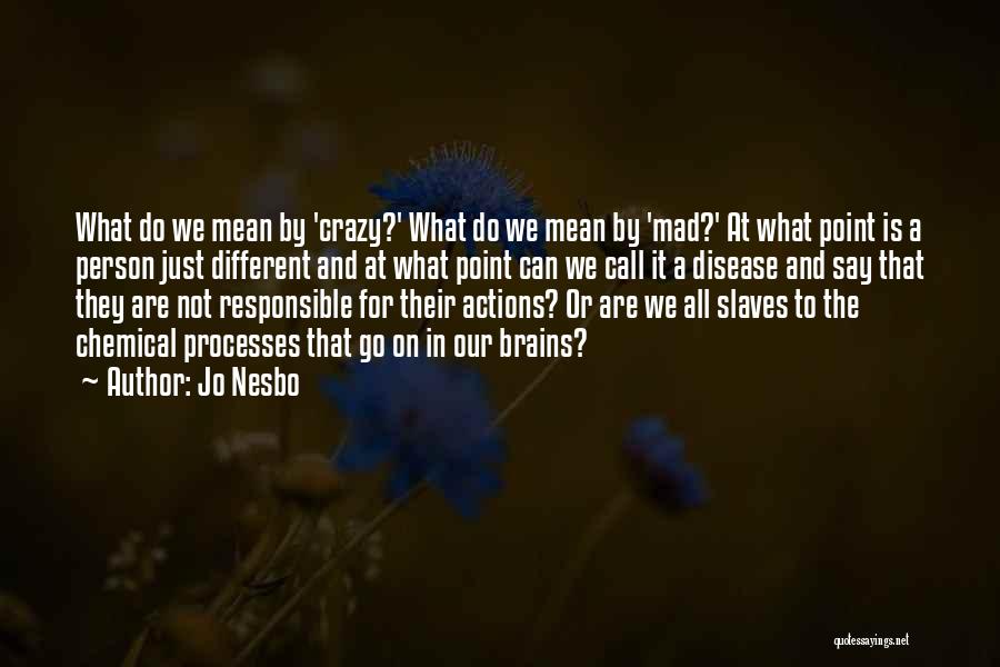 Jo Nesbo Quotes: What Do We Mean By 'crazy?' What Do We Mean By 'mad?' At What Point Is A Person Just Different