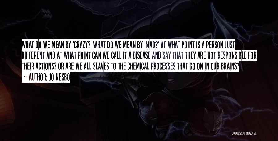 Jo Nesbo Quotes: What Do We Mean By 'crazy?' What Do We Mean By 'mad?' At What Point Is A Person Just Different
