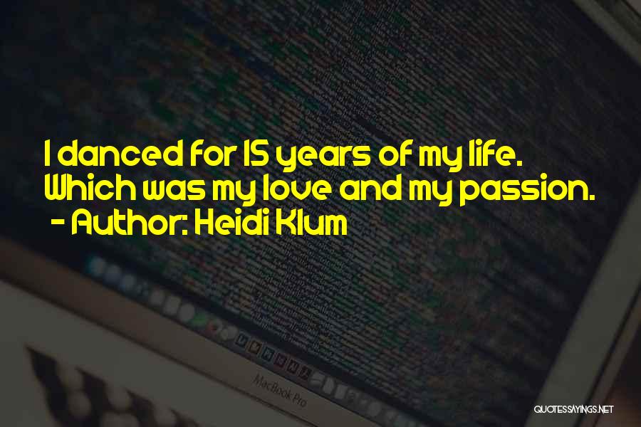 Heidi Klum Quotes: I Danced For 15 Years Of My Life. Which Was My Love And My Passion.