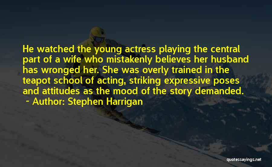 Stephen Harrigan Quotes: He Watched The Young Actress Playing The Central Part Of A Wife Who Mistakenly Believes Her Husband Has Wronged Her.