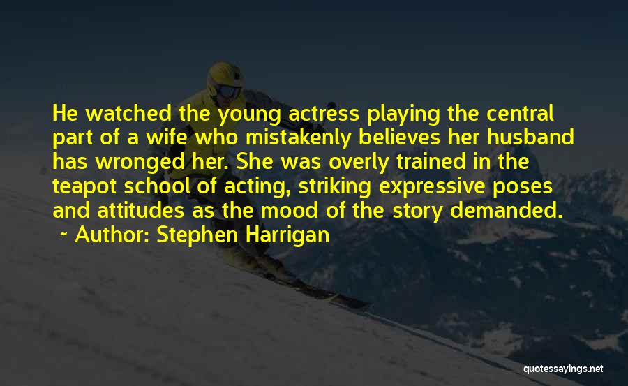 Stephen Harrigan Quotes: He Watched The Young Actress Playing The Central Part Of A Wife Who Mistakenly Believes Her Husband Has Wronged Her.