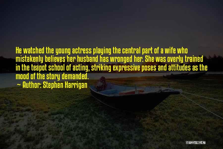 Stephen Harrigan Quotes: He Watched The Young Actress Playing The Central Part Of A Wife Who Mistakenly Believes Her Husband Has Wronged Her.