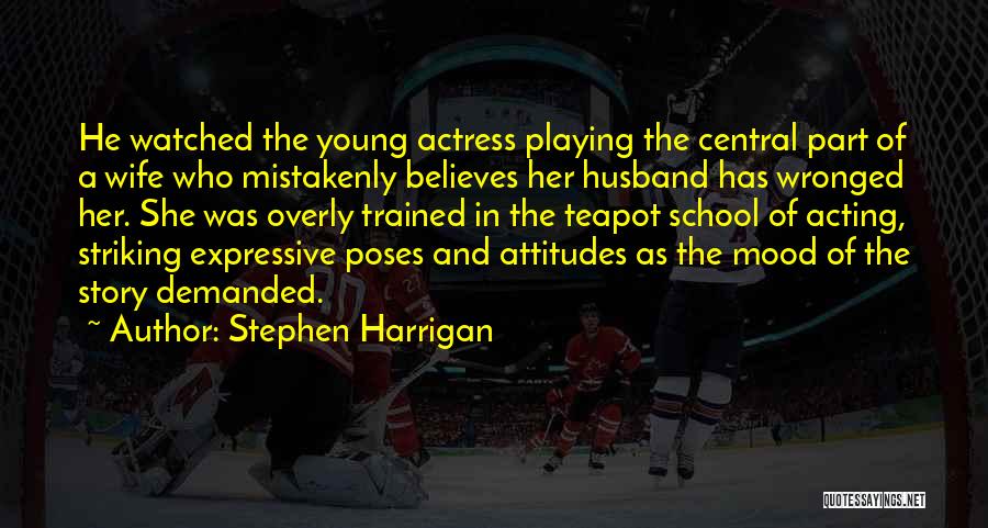 Stephen Harrigan Quotes: He Watched The Young Actress Playing The Central Part Of A Wife Who Mistakenly Believes Her Husband Has Wronged Her.