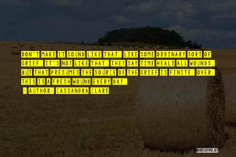 Cassandra Clare Quotes: Don't Make It Sound Like That. Like Some Ordinary Sort Of Grief. It's Not Like That. They Say Time Heals