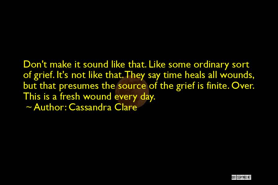 Cassandra Clare Quotes: Don't Make It Sound Like That. Like Some Ordinary Sort Of Grief. It's Not Like That. They Say Time Heals