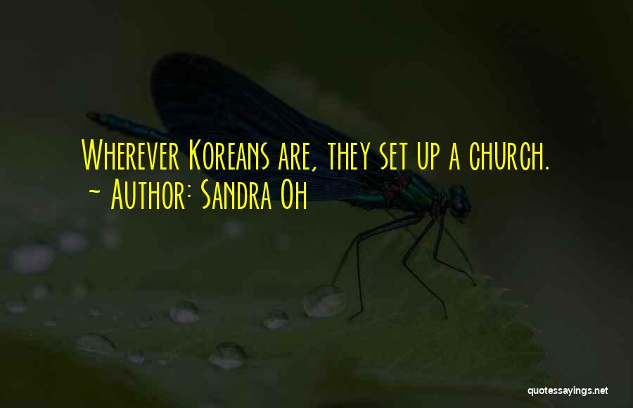 Sandra Oh Quotes: Wherever Koreans Are, They Set Up A Church.