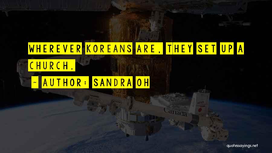 Sandra Oh Quotes: Wherever Koreans Are, They Set Up A Church.