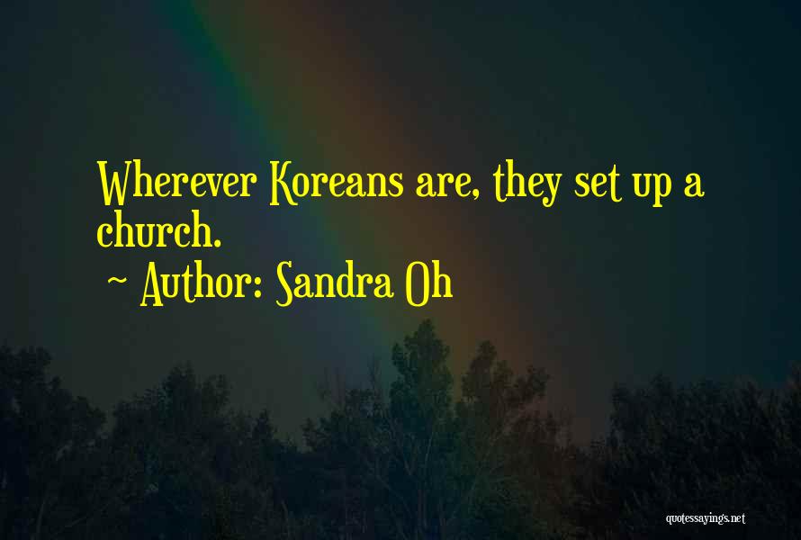 Sandra Oh Quotes: Wherever Koreans Are, They Set Up A Church.