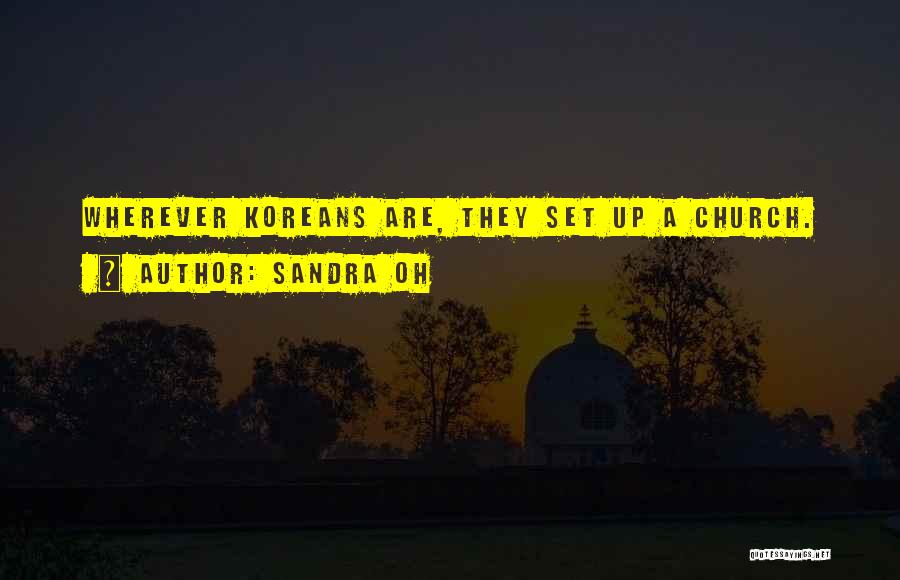 Sandra Oh Quotes: Wherever Koreans Are, They Set Up A Church.